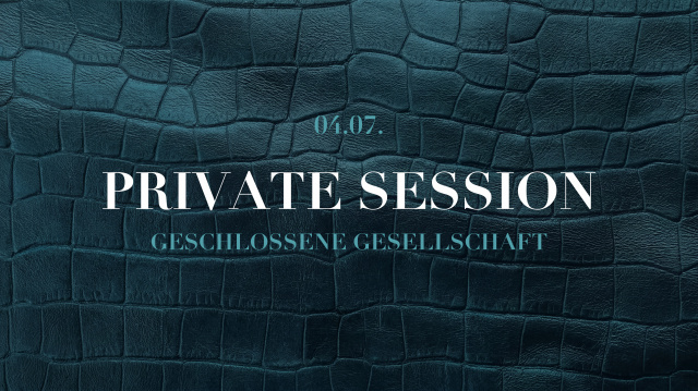 PRIVATE SESSION | GESCHLOSSENE GESELLSCHAFT | SA 04 | JULY