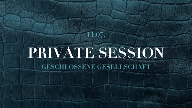 PRIVATE SESSION | GESCHLOSSENE GESELLSCHAFT | SA 11 | JULY